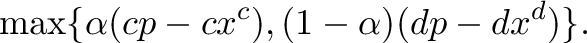 $\displaystyle \max \{\alpha (cp - cx^c), (1 - \alpha)(dp - dx^d)\}.$